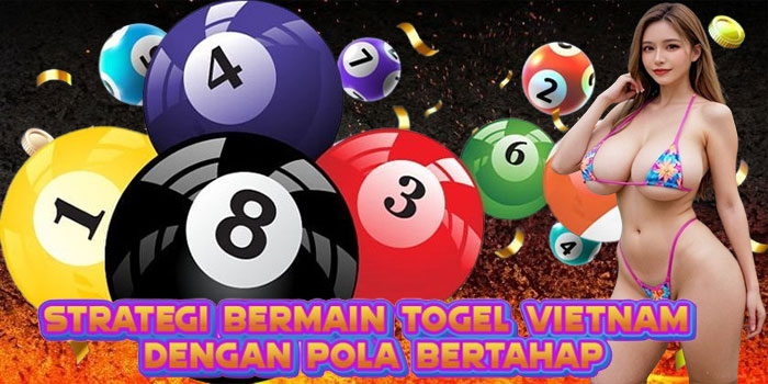 Strategi Bermain Togel Vietnam dengan Pola Bertahap