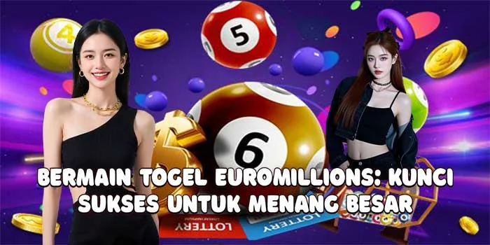 Bermain Togel EuroMillions: Kunci Sukses Untuk Menang Besar