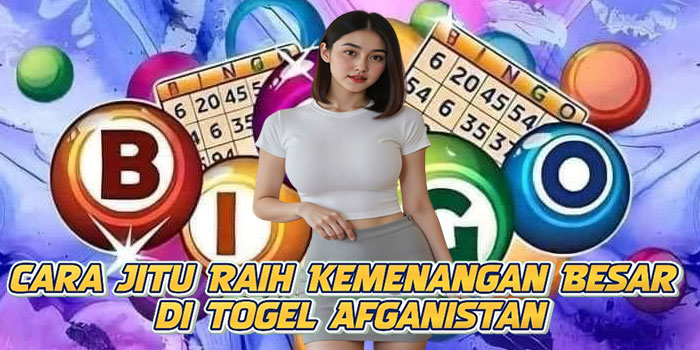 Cara Jitu Raih Kemenangan Besar di Togel Afganistan
