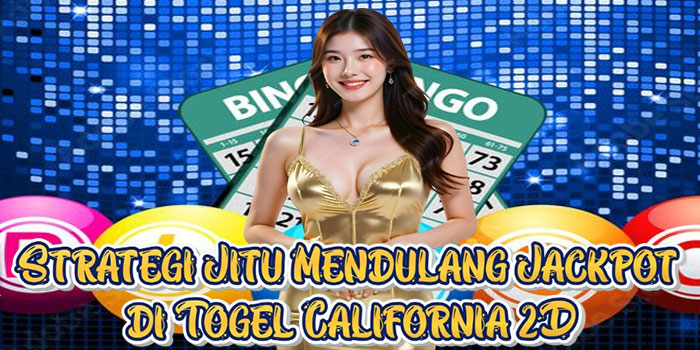 Strategi Jitu Mendulang Jackpot di Togel California 2D Strategi Jitu Mendulang Jackpot di Togel California 2D