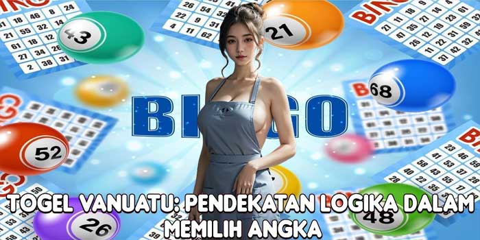Togel Vanuatu: Pendekatan Logika Dalam Memilih Angka