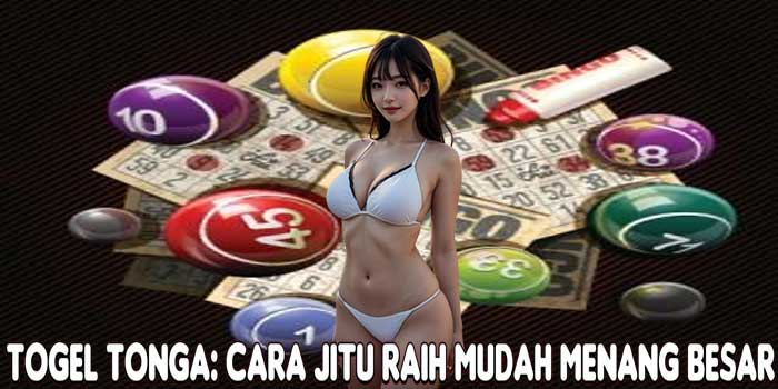 Togel Tonga: Cara Jitu Raih Mudah Menang Besar